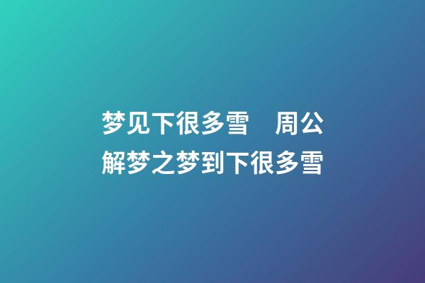 梦见下很多雪　周公解梦之梦到下很多雪